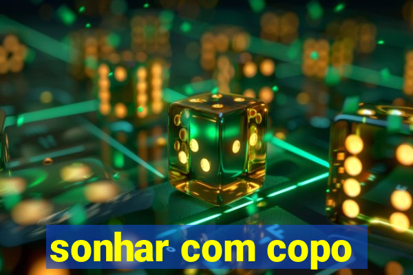 sonhar com copo